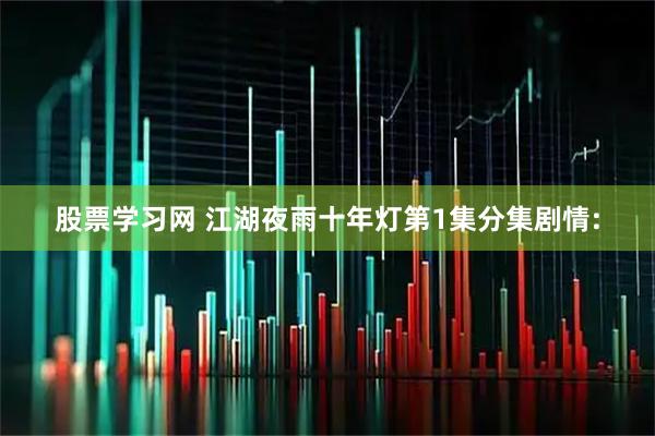 股票学习网 江湖夜雨十年灯第1集分集剧情: